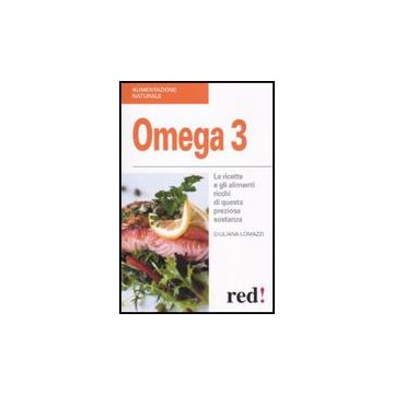 Omega 3. Le Ricette E Gli Alimenti Ricchi Di Questa Preziosa Sostanza - Lomazzi Giuliana - Red Edizioni - 9788857301709