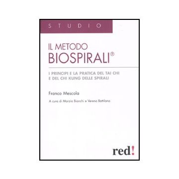 Il Metodo Biospirali®. I Principi E La Pratica Del Tai Chi E Del Chi Kung Delle Spirali  - Mescola Franco; Bianchi M. ; Battilana V.  - Red Edizioni - 9788857301976