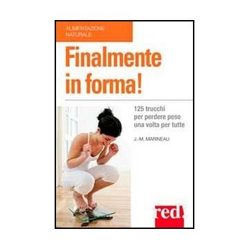 Finalmente In Forma! 125 Trucchi Per Perdere Peso Una Volta Per Tutte Conoscenza E Rispetto Della Natura - Marineau Jean-marie - Red Edizioni - 9788857301983