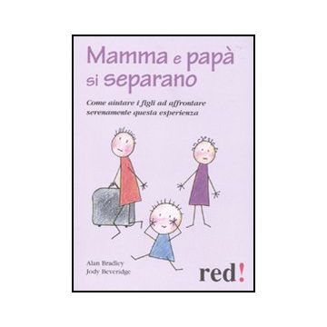 Mamma E Papa' Si Separano. Come Aiutare Ad Affrontare Serenamente Questa Esperienza - Bradley Alan; Beveridge Jody - Red Edizioni - 9788857302256