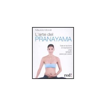 L' Arte Del Pranayama. Tutte Le Tecniche Di Respirazione Yoga Spiegate Passo Per Passo  - Morelli Maurizio - Red Edizioni - 9788857302287