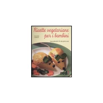 Ricette Vegetariane Per I Bambini. Sane Abitudini Fin Dai Primi Anni - Lomazzi Giuliana - Red Edizioni - 9788857302331