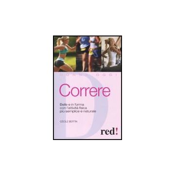 Correre. Belle E In Forma Con L'attivita' Fisica Piu' Semplice E Naturale - Bertin Cècile - Red Edizioni - 9788857302362