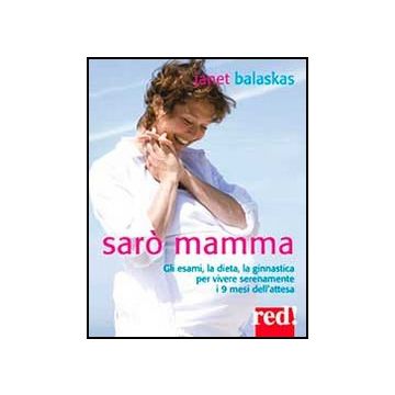 Saro' Mamma. Gli Esami, La Dieta, La Ginnastica Per Vivere Serenamente I 9 Mesi  Dell'attesa. Con 2 Cd Audio - Balaskas Janet - Red Edizioni - 9788857302454