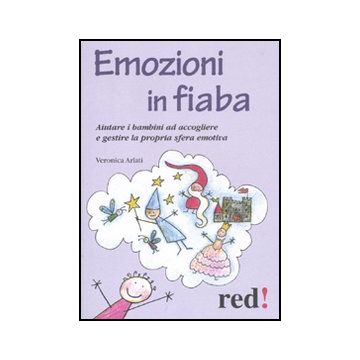 Emozioni In Fiaba. Aiutare I Bambini Ad Accogliere E Gestire La Propria Sfera Emotiva - Arlati Veronica - Red Edizioni - 9788857302485