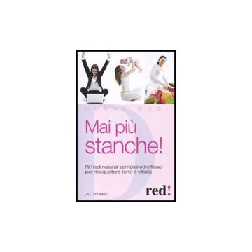 Mai Piu' Stanche! Rimedi Naturali Semplici Ed Efficaci Per Riacquistare Tono E Vitalita' - Thomas Jill - Red Edizioni - 9788857302690