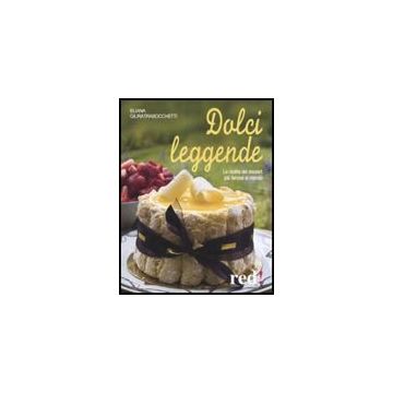 Dolci Leggende. Le Ricette Dei Dessert Piu' Famosi Al Mondo - Giuratrabocchetti Eliana - Red Edizioni - 9788857303086