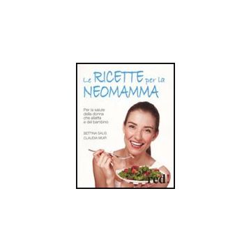 Le Ricette Per La Neo-mamma. Per La Salute Della Donna Che Allatta E Del Bambino  - Salis Bettina; Muir Claudia - Red Edizioni - 9788857303116