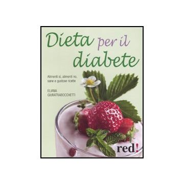Dieta Per Il Diabete. Alimenti Si', Alimenti No, Sane E Gustose Ricette - Giuratrabocchetti Eliana - Red Edizioni - 9788857303314