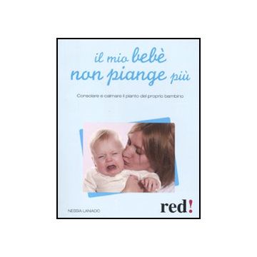 Il Mio Bebe' Non Piange Piu'. Consolare E Calmare Il Pianto Del Proprio Bambino  - Laniado Nessia - Red Edizioni - 9788857303420
