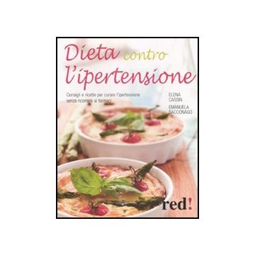 Dieta Contro L'ipertensione. Consigli E Ricette Per Curare L'ipertensione Senza  Ricorrere Ai Farmaci - Cassin Elena; Sacconago Emanuela - Red Edizioni - 9788857303550