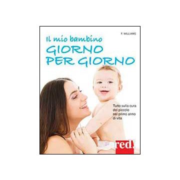 Il Mio Bambino Giorno Per Giorno  - Williams Frances - Red Edizioni - 9788857303598