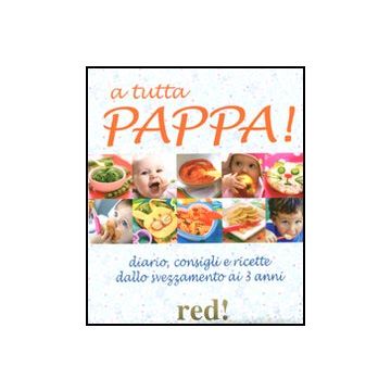 A Tutta Pappa! Diario, Consigli E Ricette Dallo Svezzamento Ai 3 Anni - D'amelio D. ; Roaldi P.  - Red Edizioni - 9788857303628