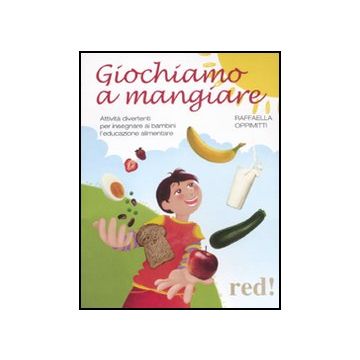 Giochiamo A Mangiare. Attivita' Divertenti Per Insegnare Ai Bambini L'educazione Alimentare - Oppimitti Raffaella - Red Edizioni - 9788857303642
