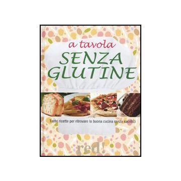 A A Tavola Senza Glutine. Tante Ricette Per Ritrovare La Buona Cucina Senza Sacrifici  - Oppimitti R.  - Red Edizioni - 9788857303659