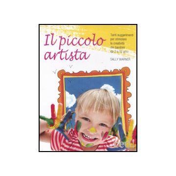 Il Piccolo Artista. Tanti Suggerimenti Per Stimolare La Creativita' Dei Bambini Da 2 A 10 Anni  - Warner Sally - Red Edizioni - 9788857303680