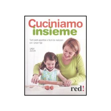 Cuciniamo Insieme. Tanti Piatti Appetitosi E Facili Da Realizzare Con I Propri Figli - Zucchi Linda - Red Edizioni - 9788857303833