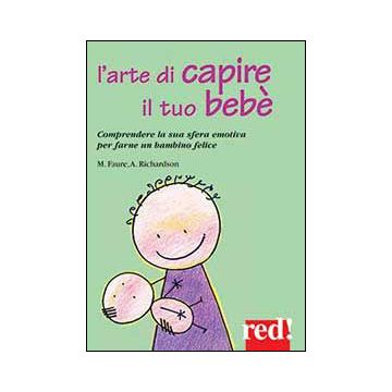 L' Arte Di Capire Il Tuo Bebe'  - Faure Megan; Richardson Ann - Red Edizioni - 9788857303949