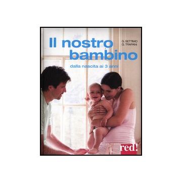 Il Nostro Bambino. Dalla Nascita Ai 3 Anni  - Settimo Giulia; Trapani Gianfranco - Red Edizioni - 9788857304090