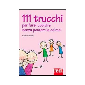 111 Trucchi Per Farsi Ubbidire Senza Perdere La Calma - Leclerc Isabelle - Red Edizioni - 9788857304120