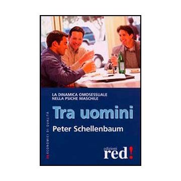 Tra Uomini. La Dinamica Omosessuale Nella Psiche Maschile - Schellenbaum Peter - Red Edizioni - 9788857304137