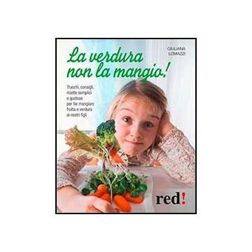 La Verdura Non La Mangio!  - Lomazzi Giuliana - Red Edizioni - 9788857304144