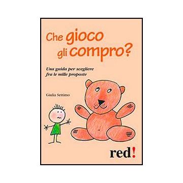 Che Gioco Gli Compro? Una Guida Per Scegliere Fra Le Mille Proposte - Settimo Giulia - Red Edizioni - 9788857304571
