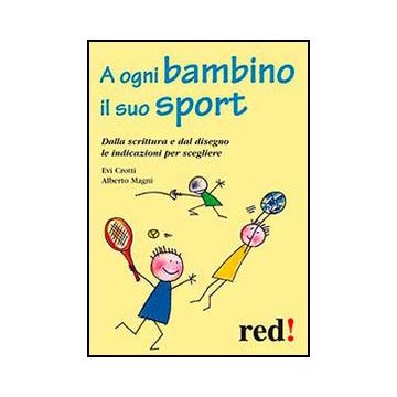 A A Ogni Bambino Il Suo Sport. Dalla Scrittura E Dal Disegno Le Indicazioni Per Scegliere  - Crotti Evi; Magni Alberto - Red Edizioni - 9788857304588