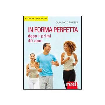 In Forma Perfetta Dopo I Primi 40 Anni - Canessa Claudio - Red Edizioni - 9788857304809