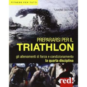 Prepararsi Per Il Triathlon - Jarvis Mark - Red Edizioni - 9788857304915