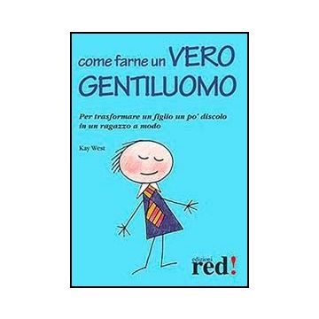 Come Farne Un Vero Gentiluomo. Per Trasformare Un Figlio Un Po' Discolo In Un Ragazzo A Modo - West Kay - Red Edizioni - 9788857305011