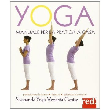 Yoga. Manuale Per La Pratica A Casa - Sivananda Yoga Vedanda Centre  - Red Edizioni - 9788857305073