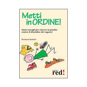 Metti In Ordine! Tanti Consigli Per Vincere La Partita Contro Il Disordine Dei Ragazzi - Krekeler Hermann - Red Edizioni - 9788857305158
