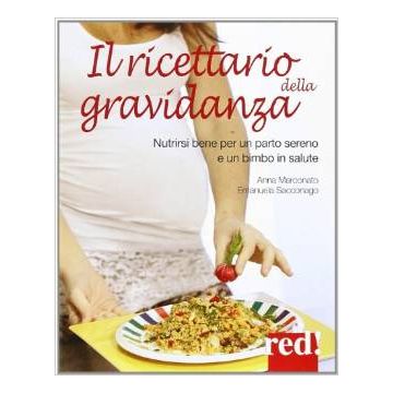 Il Ricettario Della Gravidanza. Nutrirsi Bene Per Un Parto Sereno E Un Bimbo In Salute  - Marconato Anna; Sacconago Emanuela - Red Edizioni - 9788857305189