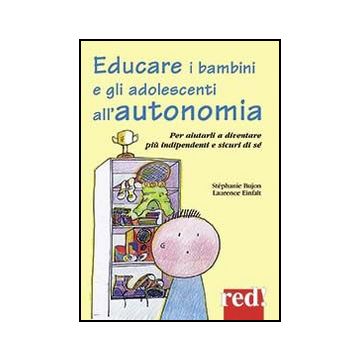 Educare I Bambini All'autonomia. Per Aiutarli A Crescere Sereni E Sicuri Di Se' - Bujon Stèphanie; Einfalt Laurence - Red Edizioni - 9788857305264