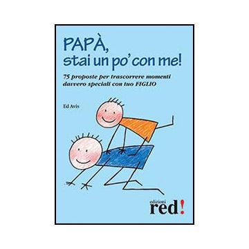Papa', Stai Un Po' Con Me! 75 Proposte Per Trascorrere Momenti Davvero Speciali  Con Tuo Figlio - Avis Ed - Red Edizioni - 9788857305363