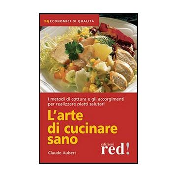 L' Arte Di Cucinare Sano  - Aubert Claude - Red Edizioni - 9788857305370