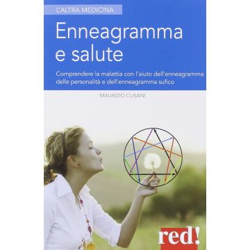 Enneagramma E Salute. Comprendere La Malattia Con L'aiuto Dell'enneagramma Tradizionale E Dell'enneagramma Sufico - Cusani Maurizio - Red Edizioni - 9788857305424