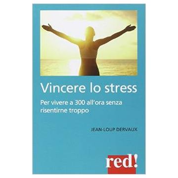 Vincere Lo Stress. 100 Modi Per Vivere A 300 Km All'ora Senza Risentirne Troppo - Dervaux Jean-loup - Red Edizioni - 9788857305479