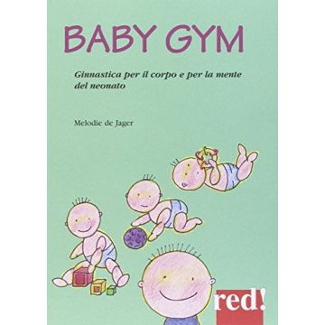 Baby Gym. Ginnastica Per Il Corpo E La Mente Del Neonato - De Jager Melodie - Red Edizioni - 9788857305486