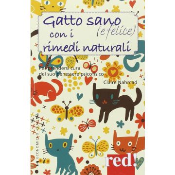Gatto Sano (e Felice) Con I Rimedi Naturali. Per Prendersi Cura Del Suo Benessere Psicofisico - Nahmad Claire - Red Edizioni - 9788857305509