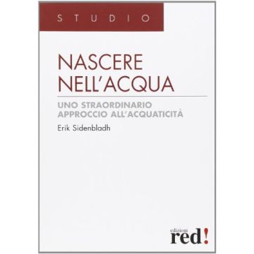 Nascere Nell'acqua. Uno Straordinario Approccio All'acquaticita' - Sidenbladh Erik - Red Edizioni - 9788857305639