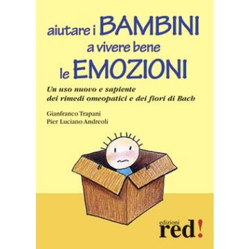 Aiutare I Bambini A Vivere Bene Le Emozioni. Un Uso Nuovo E Sapiente Dei Rimedi  Omeopatici E Dei Fiori Di Bach - Trapani Gianfranco; Andreoli P. Luciano - Red Edizioni - 9788857305707
