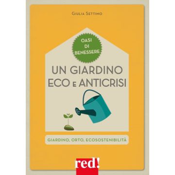 Un giardino eco e anticrisi. Giardino, orto, ecosostenibilità  Settimo Giulia  Red Edizioni  9788857306087