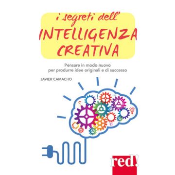 I segreti dell'intelligenza creativa. Che cos'è e perché può rendere felici  Camacho Javier  Red Edizioni  9788857306100