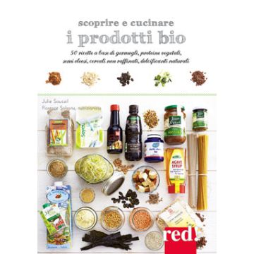 Scoprire e Cucinare i Prodotti Bio  Soucail Julie; Solsona Florence  Red Edizioni  9788857306254