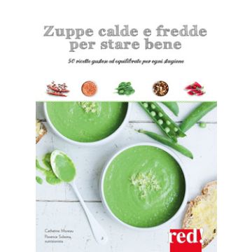 Zuppe Calde e Fredde per Stare Bene. 50 ricette gustose ed equilibrate per ogni stagione  Moreau Catherine; Solsona Florence  Red Edizioni  9788857306278