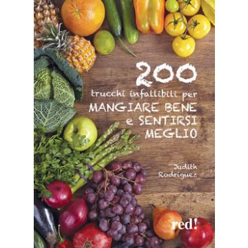 200 trucchi infallibili per mangiare bene e sentirsi meglio  Rodriguez Judith  Red Edizioni  9788857306292