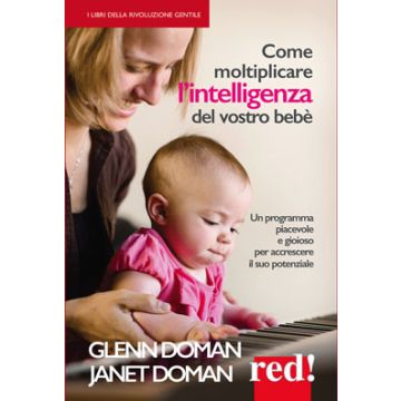 Come Moltiplicare l'Intelligenza del Vostro Bebè. Un programma piacevole e gioioso per accrescere il suo potenziale  Doman Janet; Doman Glenn  Red Edizioni  9788857306445