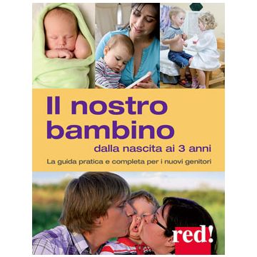 Il nostro bambino dalla nascita ai 3 anni. La guida pratica e completa per i nuovi genitori  Settimo Giulia; Trapani Gianfranco  Red Edizioni  9788857306537